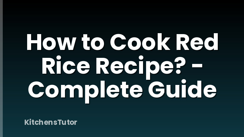 How to Cook Red Rice Recipe? - Complete Guide