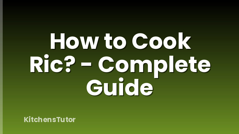 How to Cook Ric? - Complete Guide