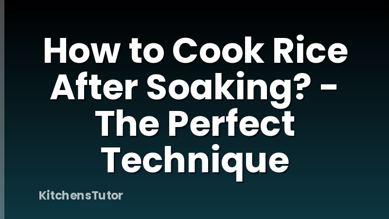 How to Cook Rice After Soaking? - The Perfect Technique