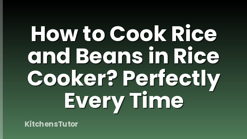 How to Cook Rice and Beans in Rice Cooker? Perfectly Every Time