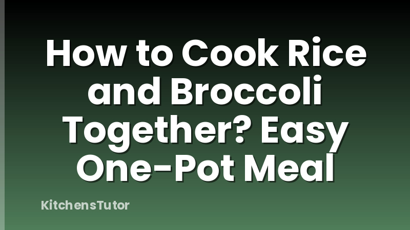 How to Cook Rice and Broccoli Together? Easy One-Pot Meal