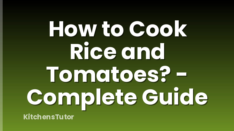 How to Cook Rice and Tomatoes? - Complete Guide
