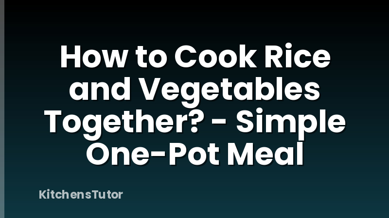 How to Cook Rice and Vegetables Together? - Simple One-Pot Meal