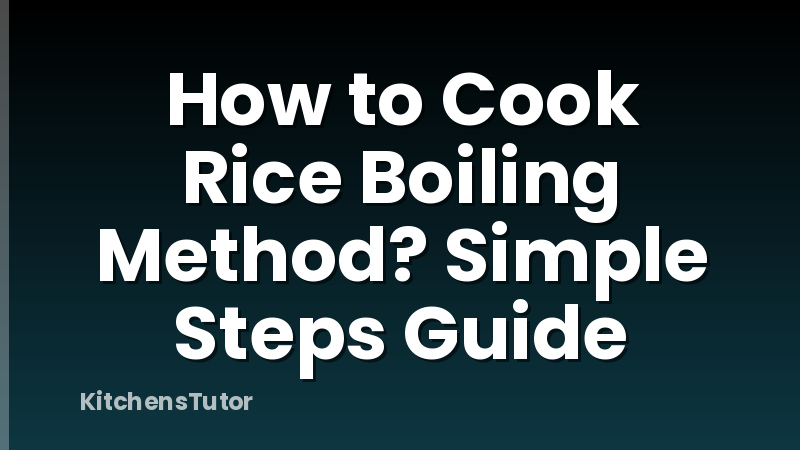 How to Cook Rice Boiling Method? Simple Steps Guide