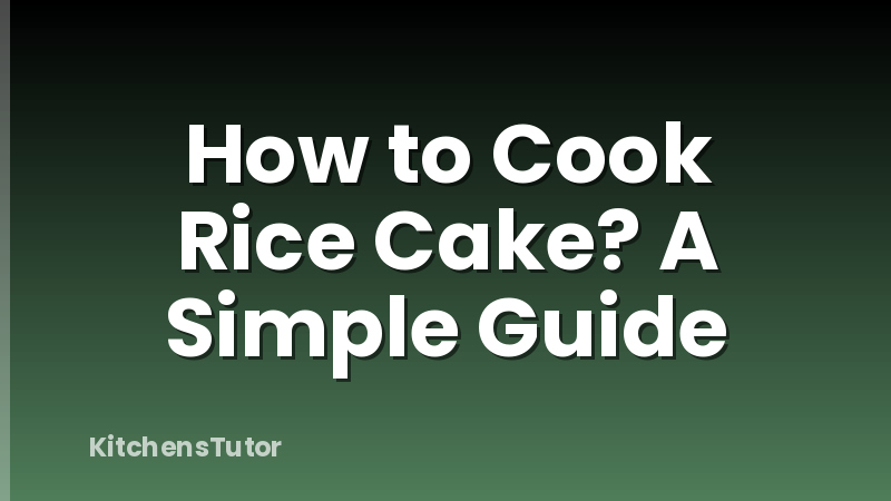 How to Cook Rice Cake?  A Simple Guide