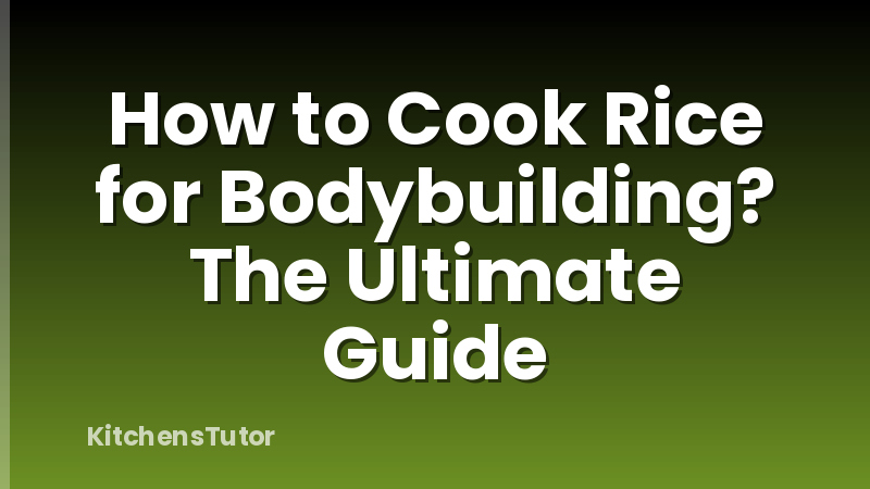 How to Cook Rice for Bodybuilding? The Ultimate Guide