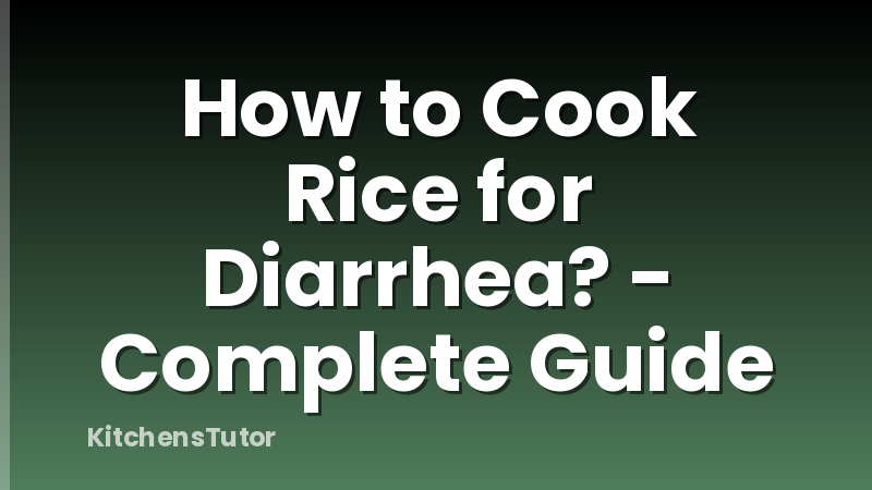 How to Cook Rice for Diarrhea? - Complete Guide