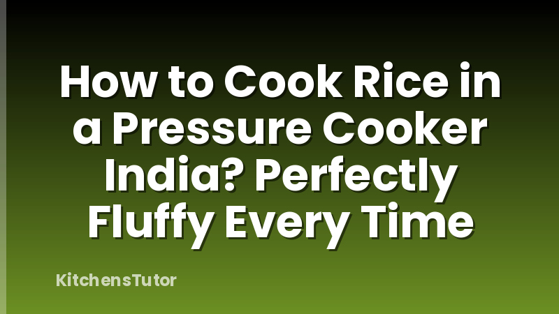 How to Cook Rice in a Pressure Cooker India? Perfectly Fluffy Every Time