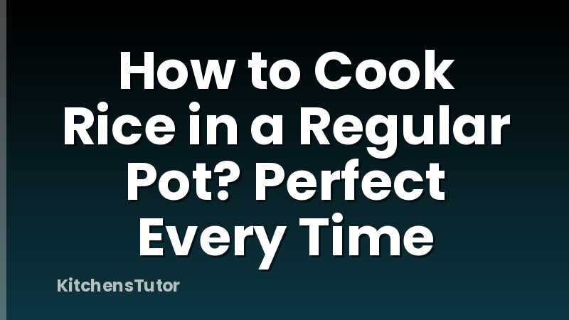 How to Cook Rice in a Regular Pot? Perfect Every Time