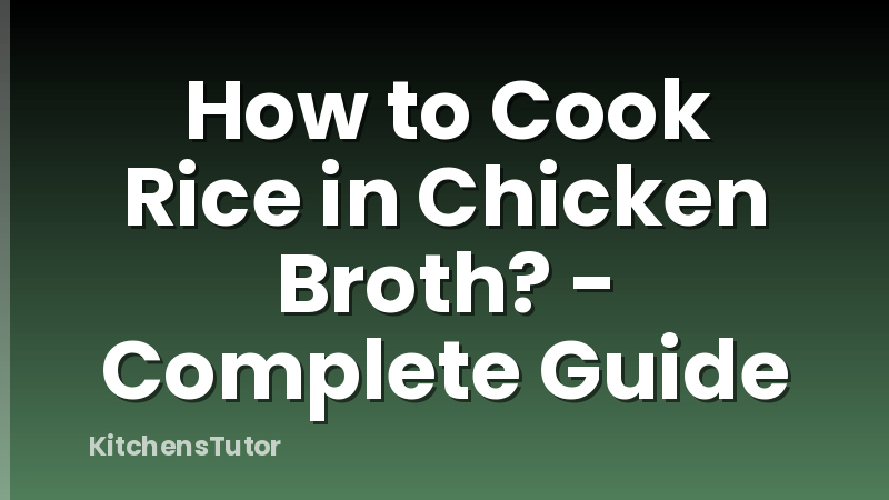 How to Cook Rice in Chicken Broth? - Complete Guide