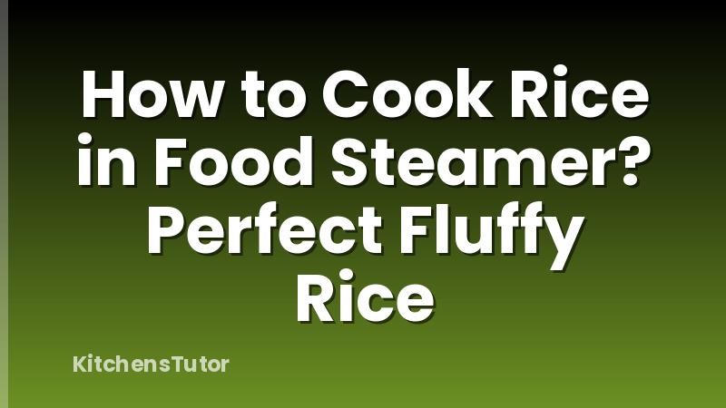How to Cook Rice in Food Steamer? Perfect Fluffy Rice
