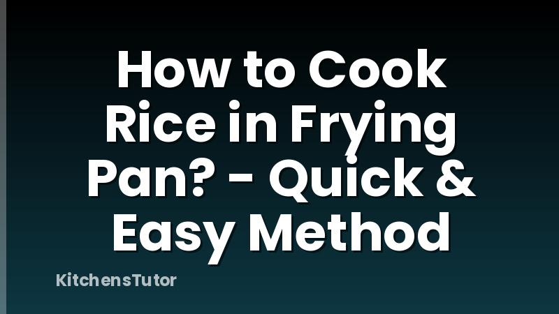 How to Cook Rice in Frying Pan? - Quick & Easy Method