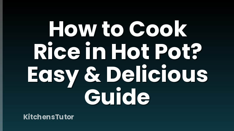 How to Cook Rice in Hot Pot? Easy & Delicious Guide