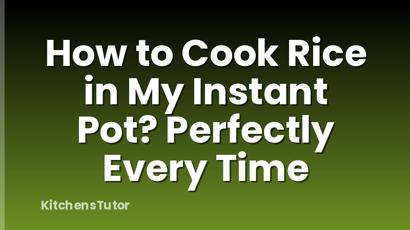 How to Cook Rice in My Instant Pot? Perfectly Every Time