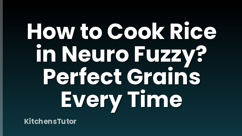 How to Cook Rice in Neuro Fuzzy? Perfect Grains Every Time