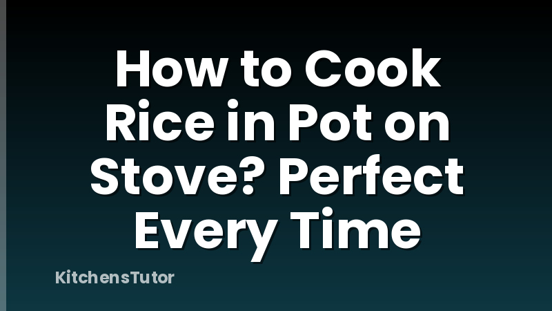 How to Cook Rice in Pot on Stove? Perfect Every Time