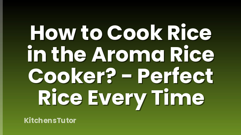 How to Cook Rice in the Aroma Rice Cooker? - Perfect Rice Every Time