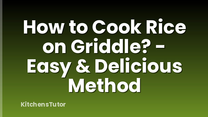 How to Cook Rice on Griddle? - Easy & Delicious Method