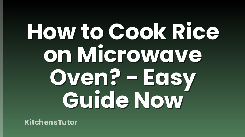 How to Cook Rice on Microwave Oven? - Easy Guide Now