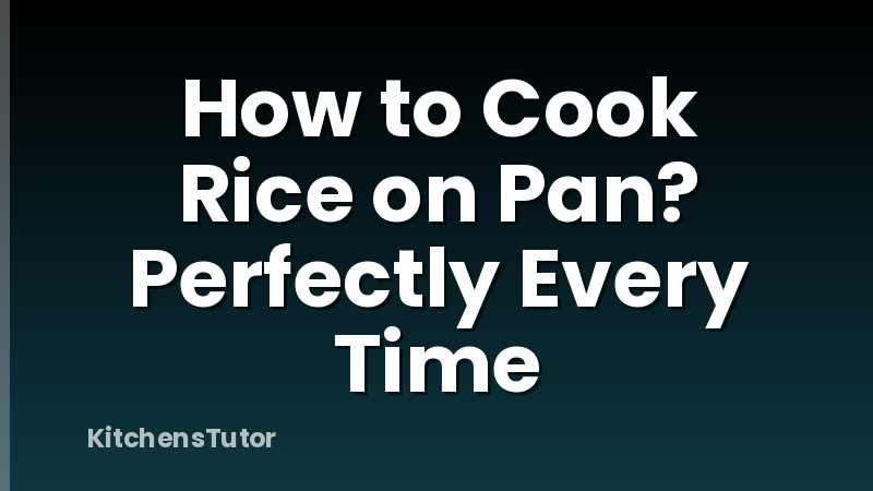 How to Cook Rice on Pan? Perfectly Every Time
