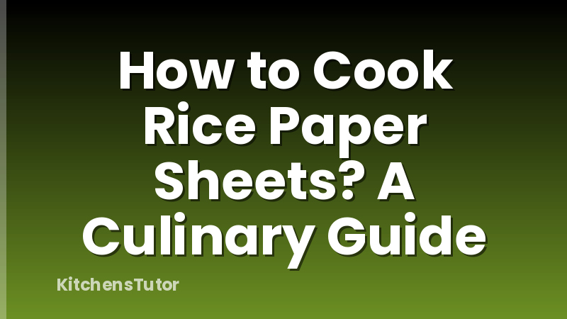 How to Cook Rice Paper Sheets?  A Culinary Guide