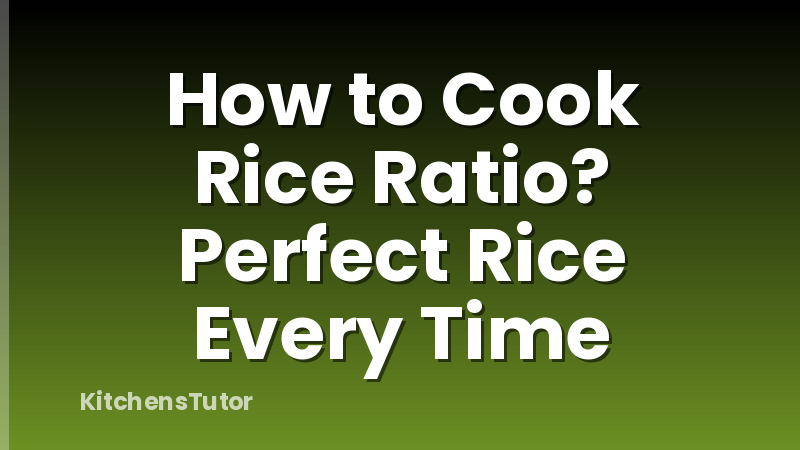 How to Cook Rice Ratio? Perfect Rice Every Time