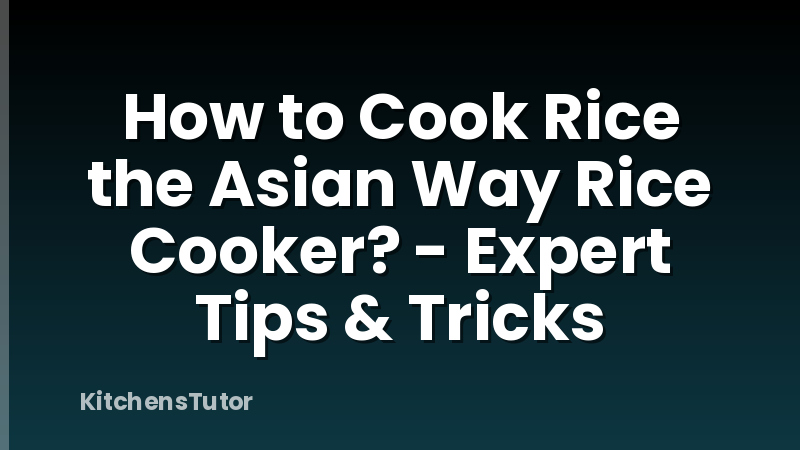 How to Cook Rice the Asian Way Rice Cooker? - Expert Tips & Tricks