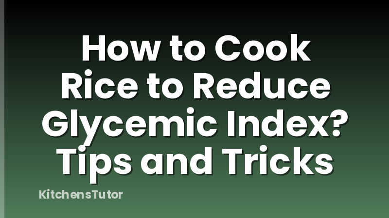 How to Cook Rice to Reduce Glycemic Index? Tips and Tricks
