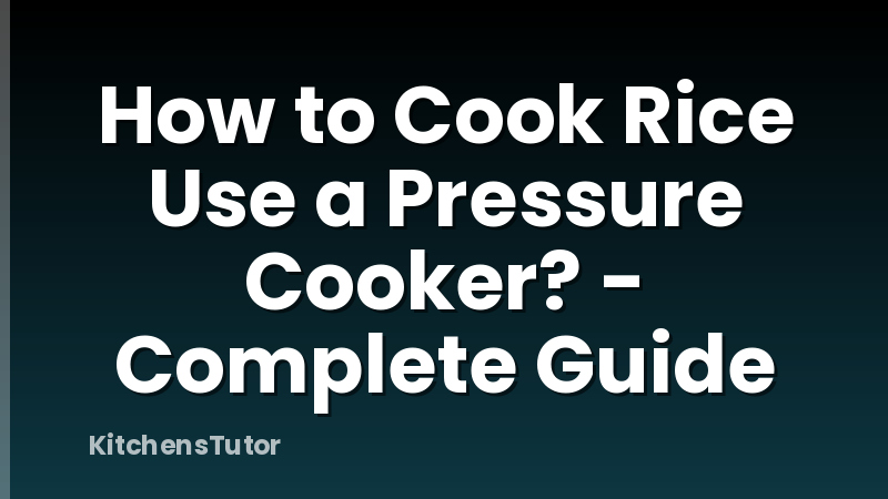 How to Cook Rice Use a Pressure Cooker? - Complete Guide