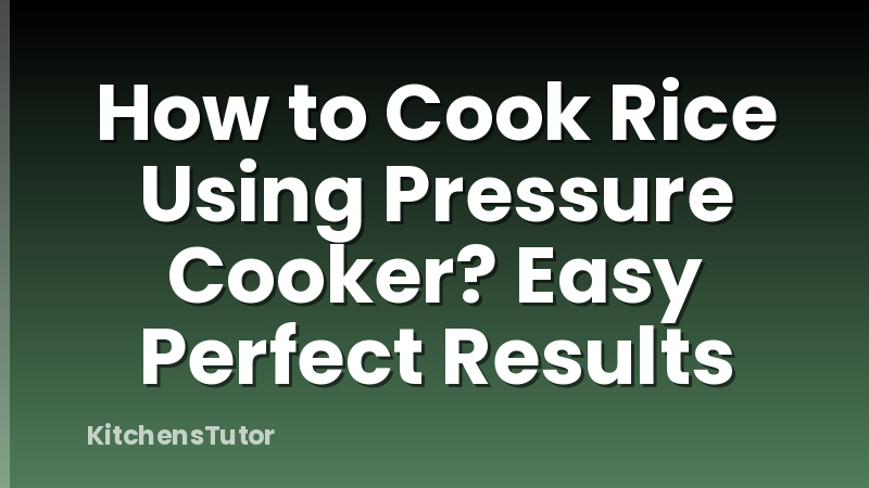 How to Cook Rice Using Pressure Cooker? Easy Perfect Results