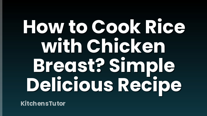 How to Cook Rice with Chicken Breast? Simple Delicious Recipe