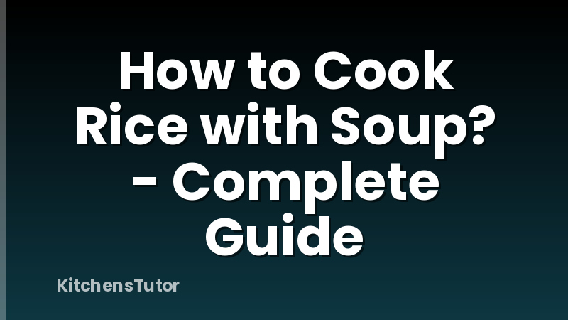 How to Cook Rice with Soup? - Complete Guide