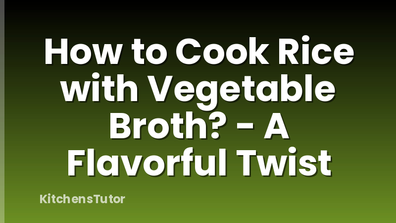 How to Cook Rice with Vegetable Broth? - A Flavorful Twist