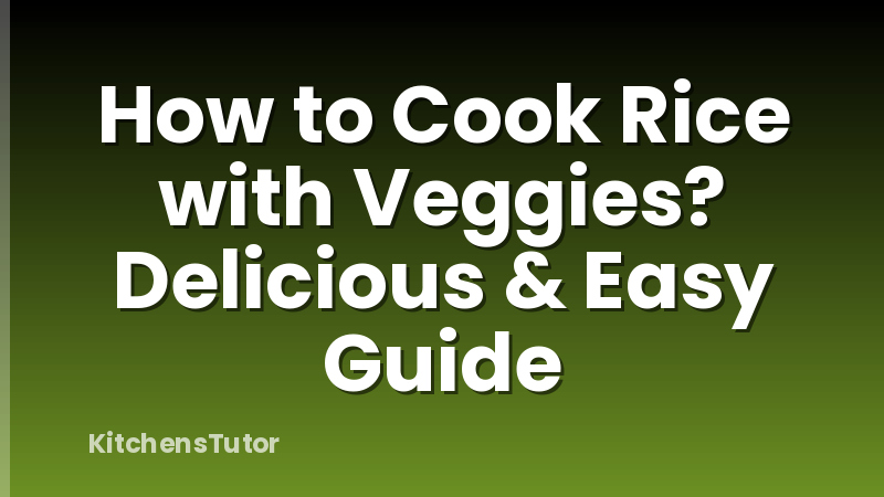 How to Cook Rice with Veggies? Delicious & Easy Guide