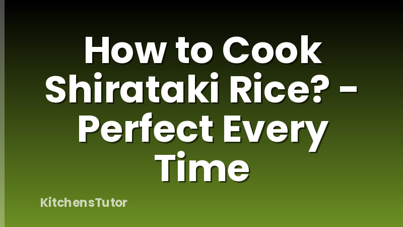 How to Cook Shirataki Rice? - Perfect Every Time