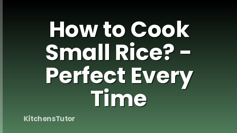 How to Cook Small Rice? - Perfect Every Time