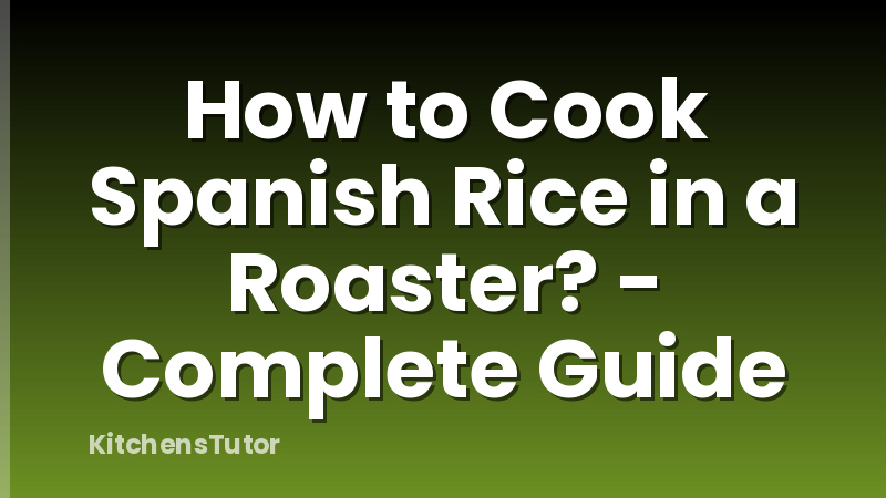 How to Cook Spanish Rice in a Roaster? - Complete Guide