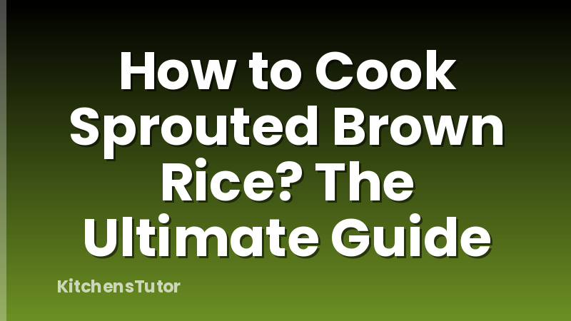 How to Cook Sprouted Brown Rice? The Ultimate Guide