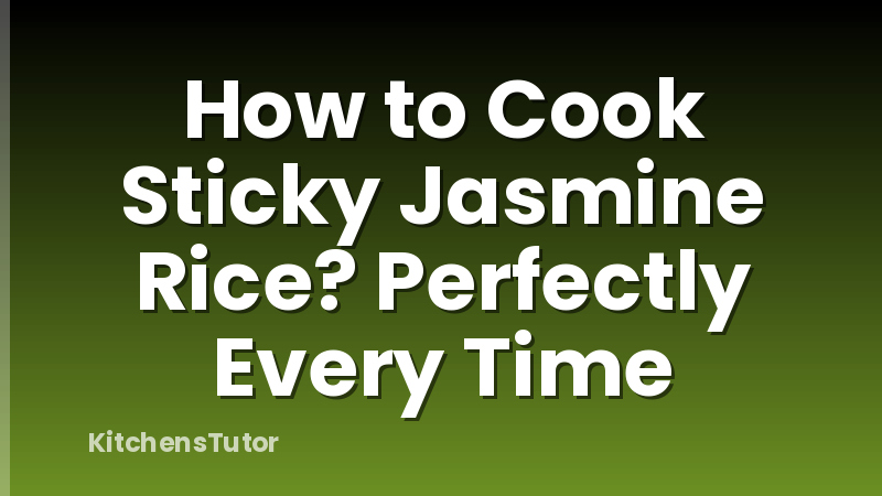 How to Cook Sticky Jasmine Rice? Perfectly Every Time