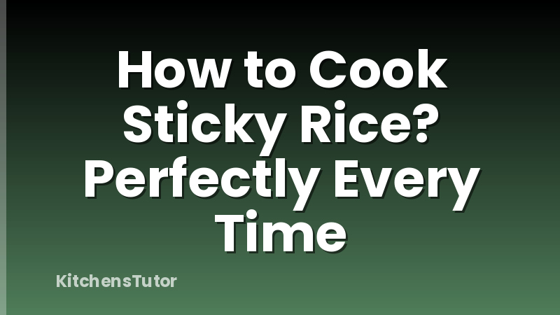 How to Cook Sticky Rice? Perfectly Every Time