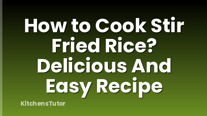 How to Cook Stir Fried Rice? Delicious And Easy Recipe