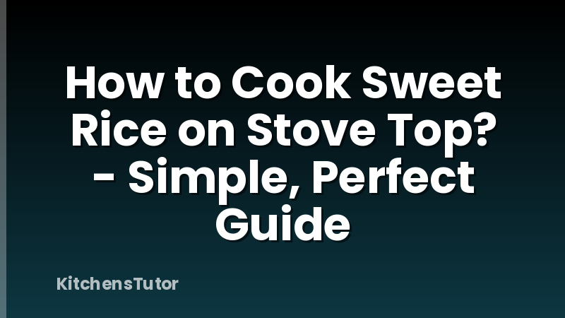 How to Cook Sweet Rice on Stove Top? - Simple, Perfect Guide