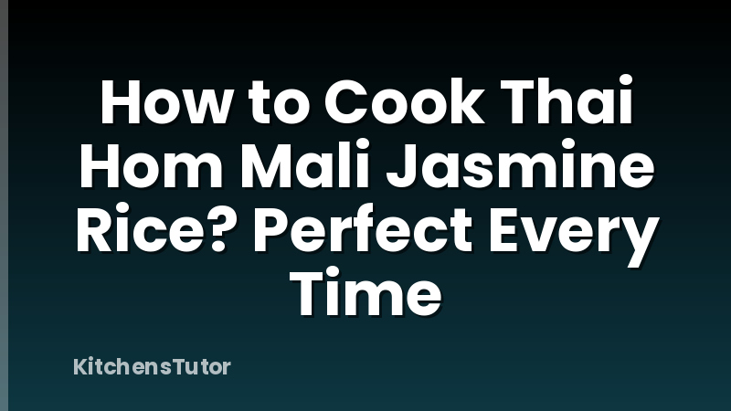 How to Cook Thai Hom Mali Jasmine Rice? Perfect Every Time