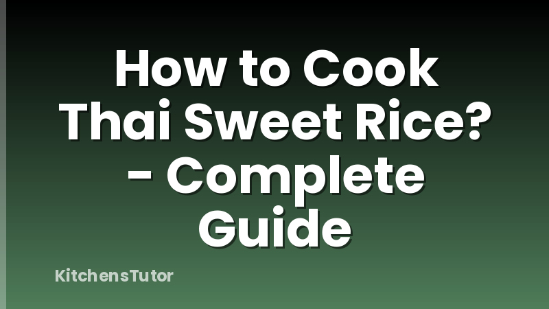 How to Cook Thai Sweet Rice? - Complete Guide