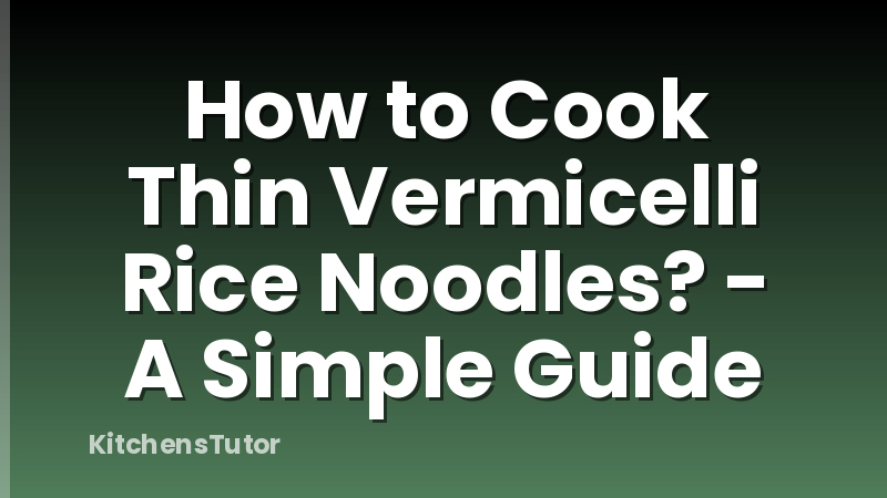 How to Cook Thin Vermicelli Rice Noodles? - A Simple Guide