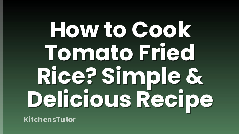 How to Cook Tomato Fried Rice? Simple & Delicious Recipe