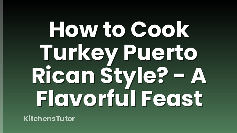 How to Cook Turkey Puerto Rican Style? - A Flavorful Feast