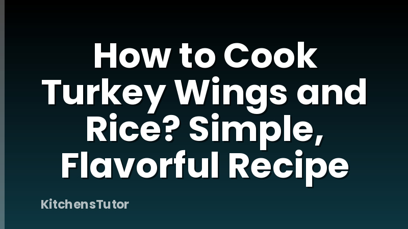 How to Cook Turkey Wings and Rice? Simple, Flavorful Recipe