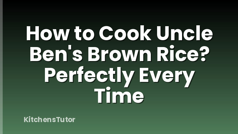 How to Cook Uncle Ben's Brown Rice? Perfectly Every Time