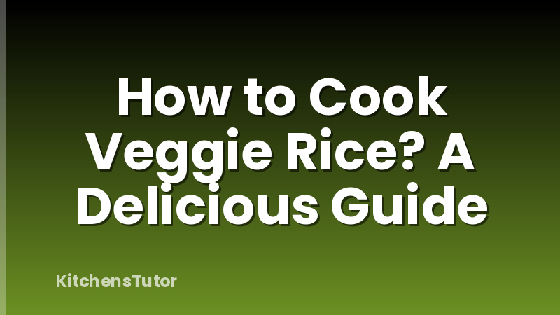 How to Cook Veggie Rice? A Delicious Guide